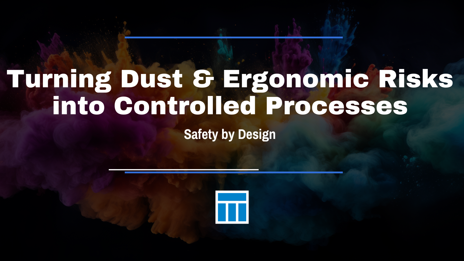 Safety By Design Turning Dust & Ergonomic Risks Into Controlled Processes